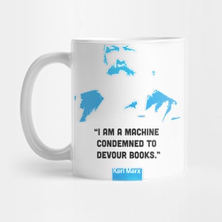 “I am a machine condemned to devour books.”  Karl Marx Mug